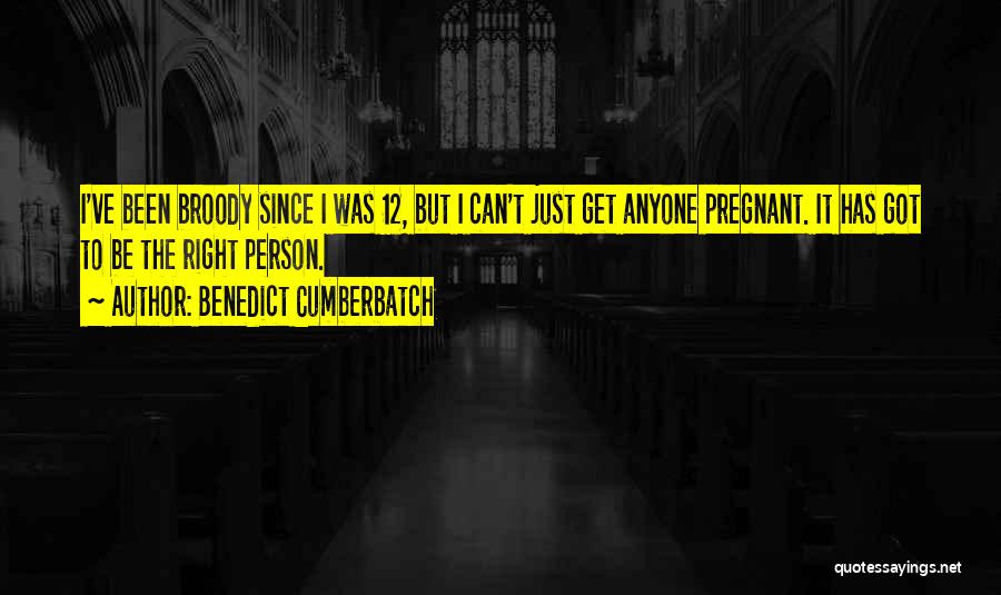 Benedict Cumberbatch Quotes: I've Been Broody Since I Was 12, But I Can't Just Get Anyone Pregnant. It Has Got To Be The