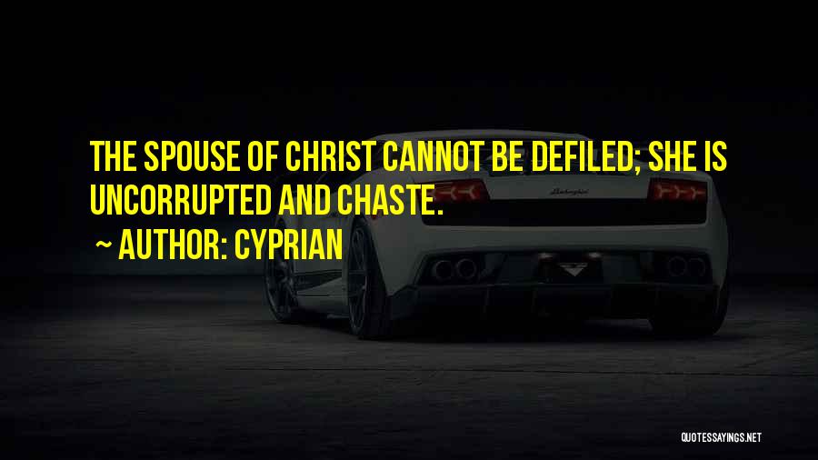 Cyprian Quotes: The Spouse Of Christ Cannot Be Defiled; She Is Uncorrupted And Chaste.