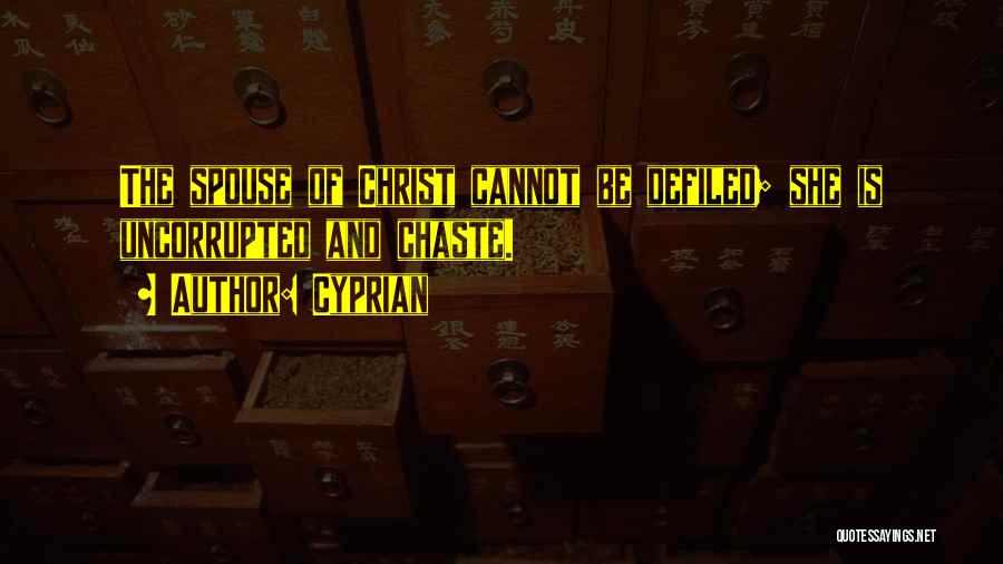 Cyprian Quotes: The Spouse Of Christ Cannot Be Defiled; She Is Uncorrupted And Chaste.