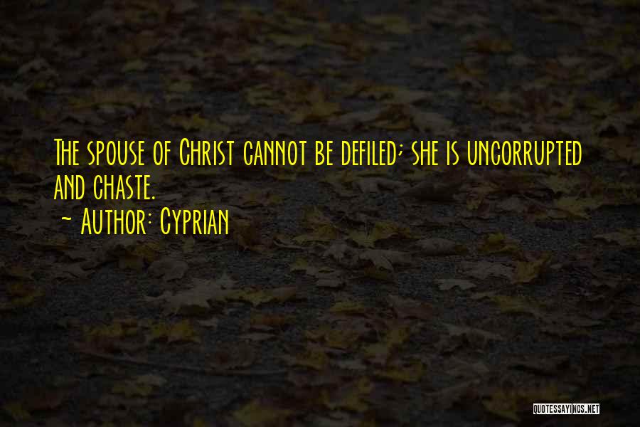 Cyprian Quotes: The Spouse Of Christ Cannot Be Defiled; She Is Uncorrupted And Chaste.