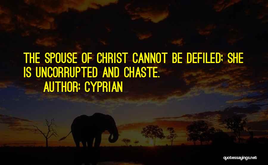 Cyprian Quotes: The Spouse Of Christ Cannot Be Defiled; She Is Uncorrupted And Chaste.