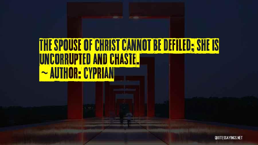 Cyprian Quotes: The Spouse Of Christ Cannot Be Defiled; She Is Uncorrupted And Chaste.