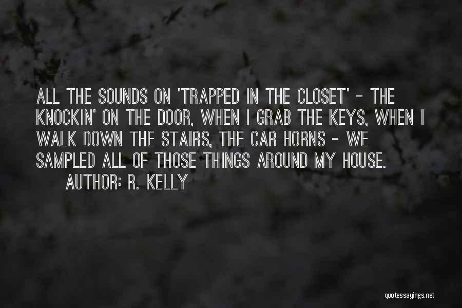 R. Kelly Quotes: All The Sounds On 'trapped In The Closet' - The Knockin' On The Door, When I Grab The Keys, When