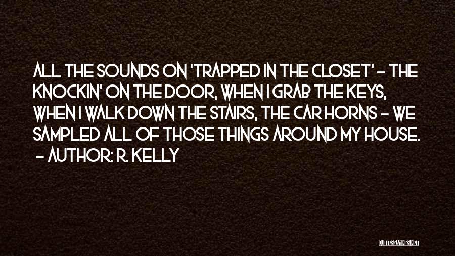 R. Kelly Quotes: All The Sounds On 'trapped In The Closet' - The Knockin' On The Door, When I Grab The Keys, When