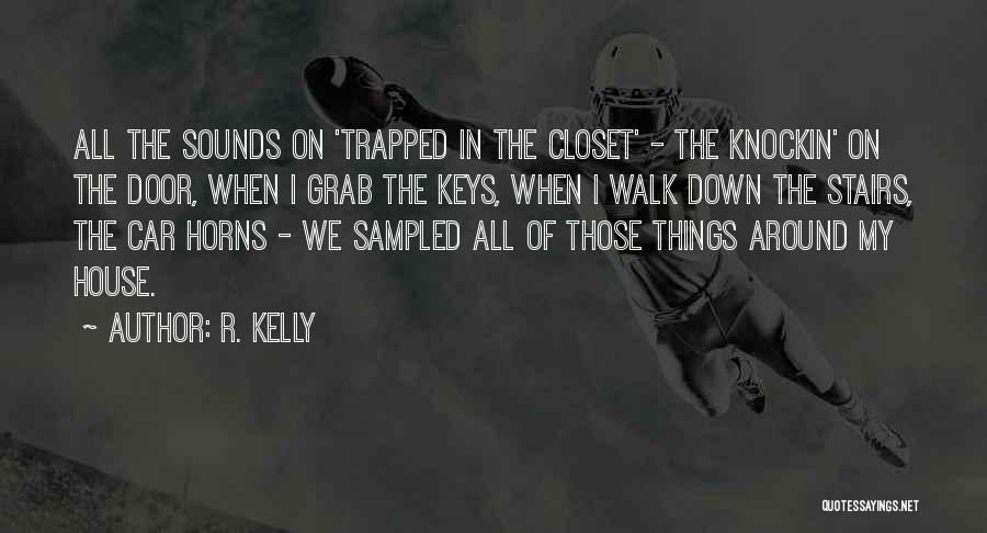 R. Kelly Quotes: All The Sounds On 'trapped In The Closet' - The Knockin' On The Door, When I Grab The Keys, When