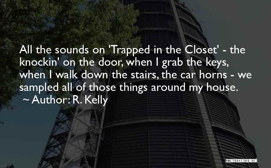 R. Kelly Quotes: All The Sounds On 'trapped In The Closet' - The Knockin' On The Door, When I Grab The Keys, When