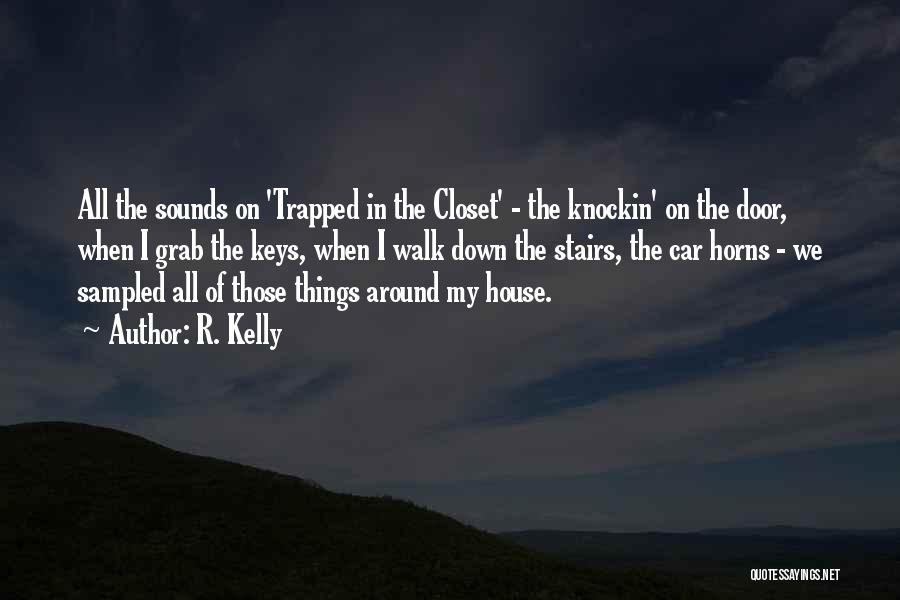 R. Kelly Quotes: All The Sounds On 'trapped In The Closet' - The Knockin' On The Door, When I Grab The Keys, When