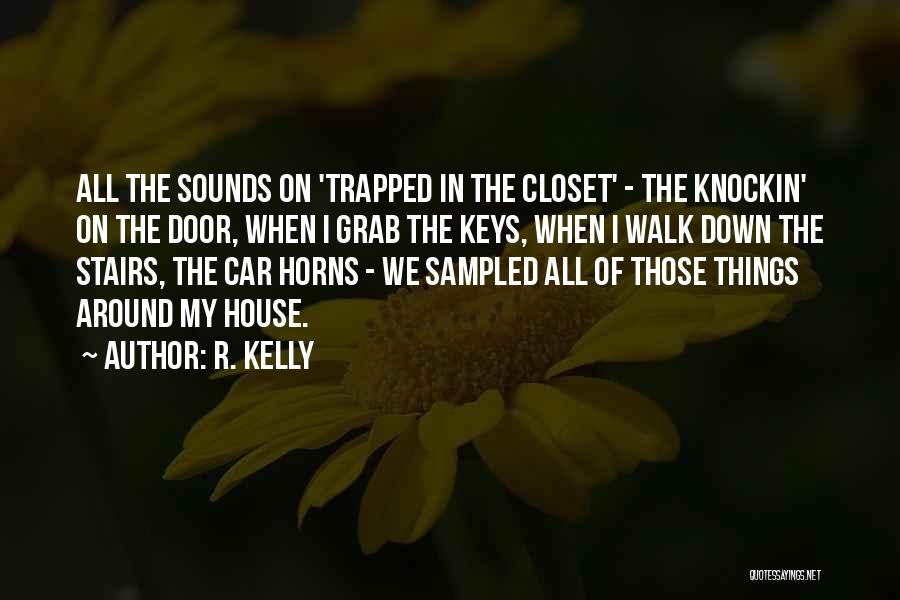 R. Kelly Quotes: All The Sounds On 'trapped In The Closet' - The Knockin' On The Door, When I Grab The Keys, When