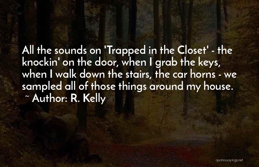 R. Kelly Quotes: All The Sounds On 'trapped In The Closet' - The Knockin' On The Door, When I Grab The Keys, When