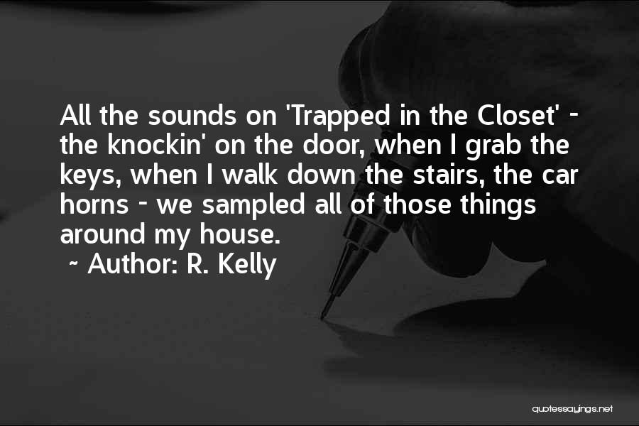 R. Kelly Quotes: All The Sounds On 'trapped In The Closet' - The Knockin' On The Door, When I Grab The Keys, When