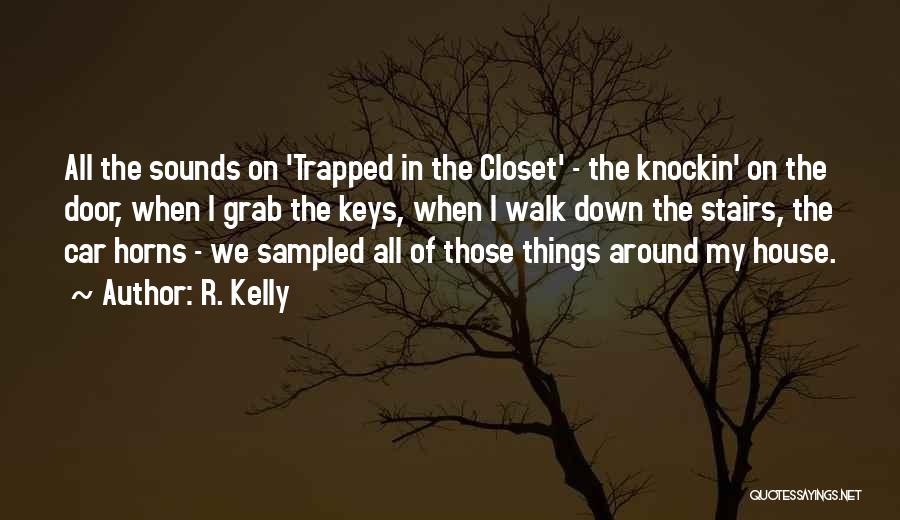 R. Kelly Quotes: All The Sounds On 'trapped In The Closet' - The Knockin' On The Door, When I Grab The Keys, When