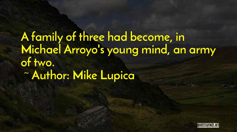 Mike Lupica Quotes: A Family Of Three Had Become, In Michael Arroyo's Young Mind, An Army Of Two.