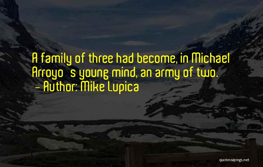 Mike Lupica Quotes: A Family Of Three Had Become, In Michael Arroyo's Young Mind, An Army Of Two.