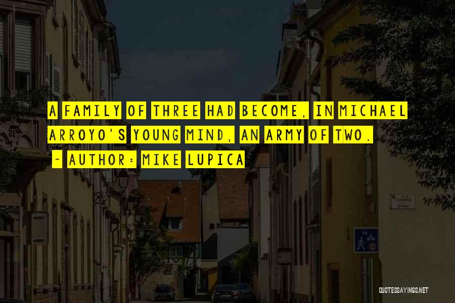 Mike Lupica Quotes: A Family Of Three Had Become, In Michael Arroyo's Young Mind, An Army Of Two.