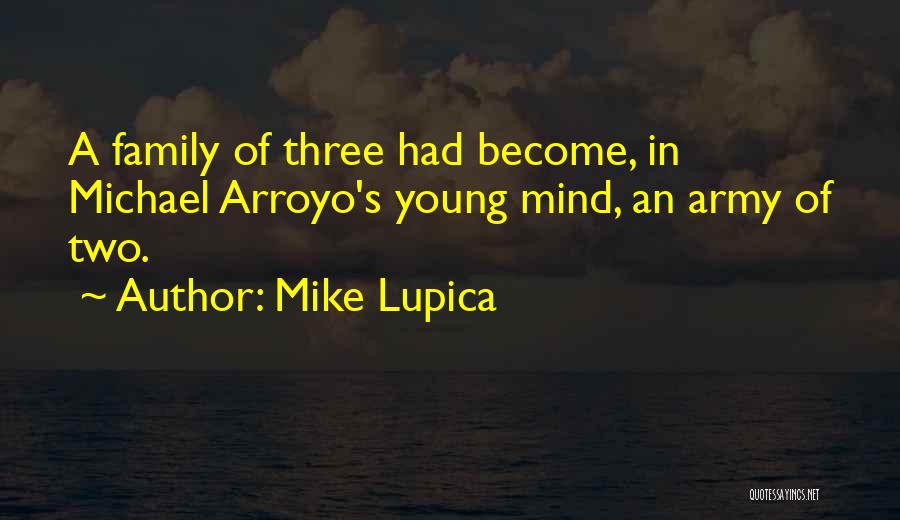 Mike Lupica Quotes: A Family Of Three Had Become, In Michael Arroyo's Young Mind, An Army Of Two.