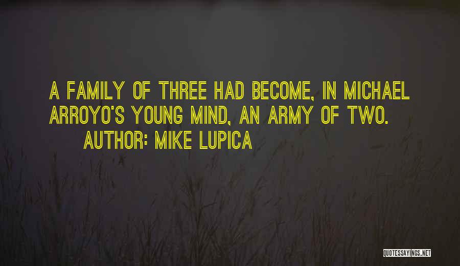 Mike Lupica Quotes: A Family Of Three Had Become, In Michael Arroyo's Young Mind, An Army Of Two.