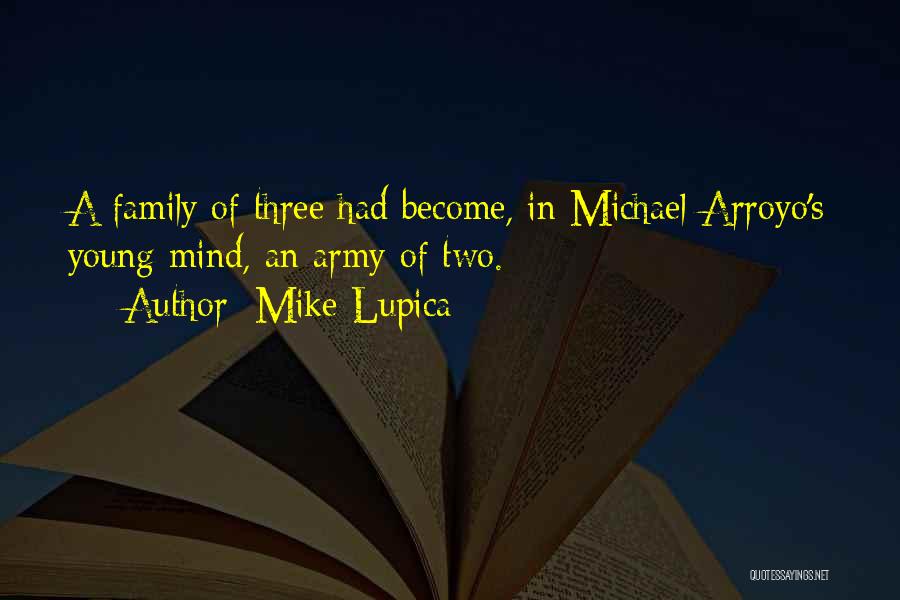 Mike Lupica Quotes: A Family Of Three Had Become, In Michael Arroyo's Young Mind, An Army Of Two.