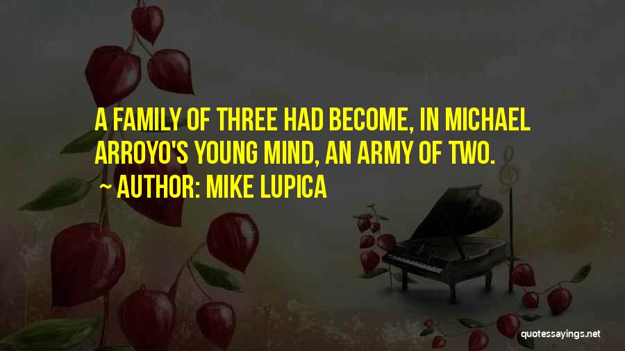 Mike Lupica Quotes: A Family Of Three Had Become, In Michael Arroyo's Young Mind, An Army Of Two.