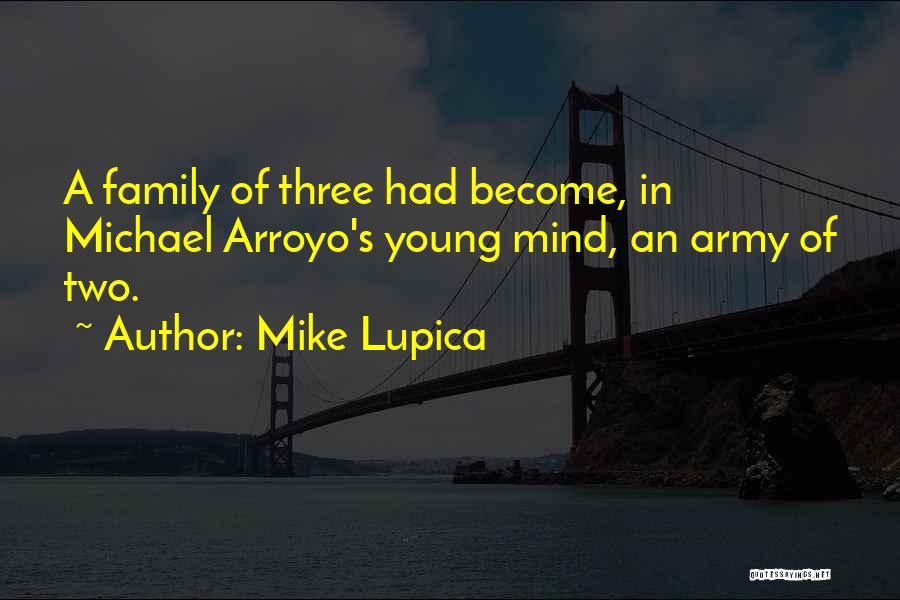 Mike Lupica Quotes: A Family Of Three Had Become, In Michael Arroyo's Young Mind, An Army Of Two.