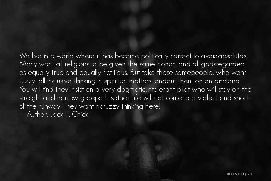 Jack T. Chick Quotes: We Live In A World Where It Has Become Politically Correct To Avoidabsolutes. Many Want All Religions To Be Given
