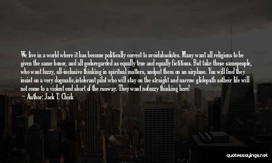 Jack T. Chick Quotes: We Live In A World Where It Has Become Politically Correct To Avoidabsolutes. Many Want All Religions To Be Given