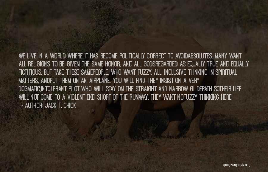 Jack T. Chick Quotes: We Live In A World Where It Has Become Politically Correct To Avoidabsolutes. Many Want All Religions To Be Given