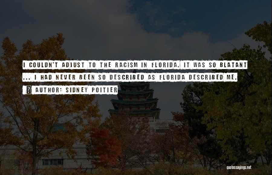 Sidney Poitier Quotes: I Couldn't Adjust To The Racism In Florida. It Was So Blatant ... I Had Never Been So Described As