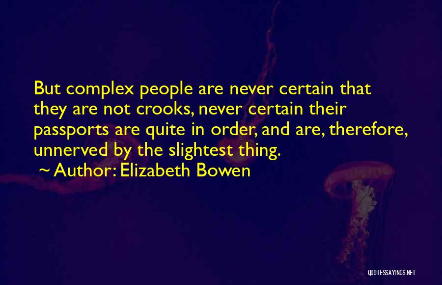Elizabeth Bowen Quotes: But Complex People Are Never Certain That They Are Not Crooks, Never Certain Their Passports Are Quite In Order, And