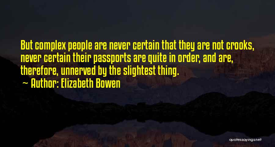 Elizabeth Bowen Quotes: But Complex People Are Never Certain That They Are Not Crooks, Never Certain Their Passports Are Quite In Order, And