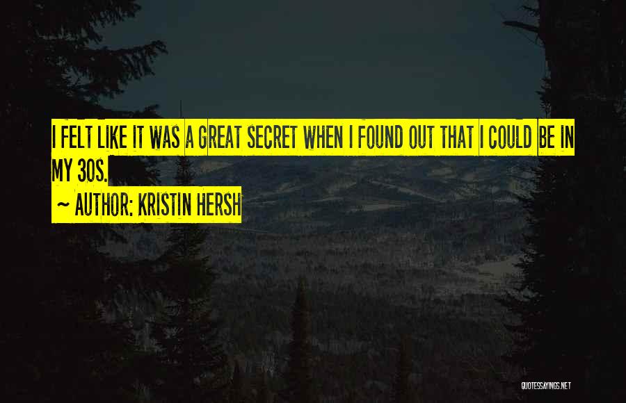 Kristin Hersh Quotes: I Felt Like It Was A Great Secret When I Found Out That I Could Be In My 30s.