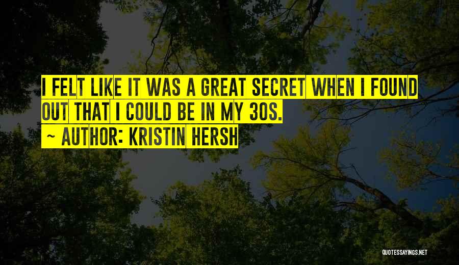 Kristin Hersh Quotes: I Felt Like It Was A Great Secret When I Found Out That I Could Be In My 30s.