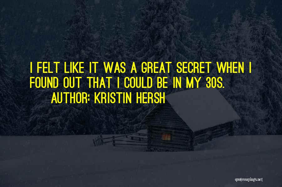 Kristin Hersh Quotes: I Felt Like It Was A Great Secret When I Found Out That I Could Be In My 30s.