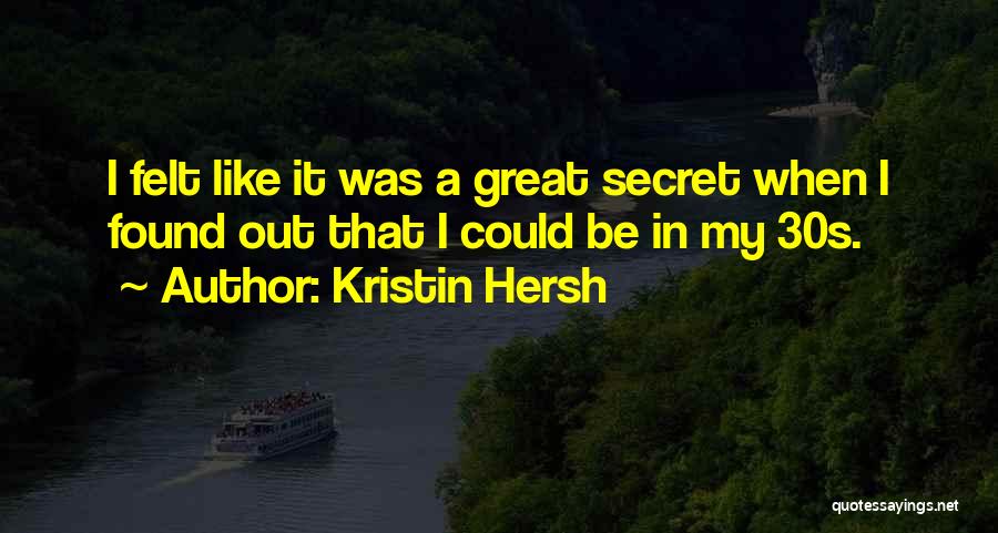 Kristin Hersh Quotes: I Felt Like It Was A Great Secret When I Found Out That I Could Be In My 30s.