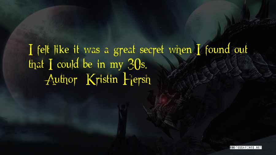 Kristin Hersh Quotes: I Felt Like It Was A Great Secret When I Found Out That I Could Be In My 30s.