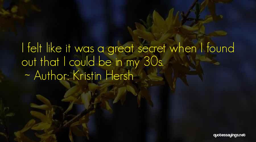 Kristin Hersh Quotes: I Felt Like It Was A Great Secret When I Found Out That I Could Be In My 30s.