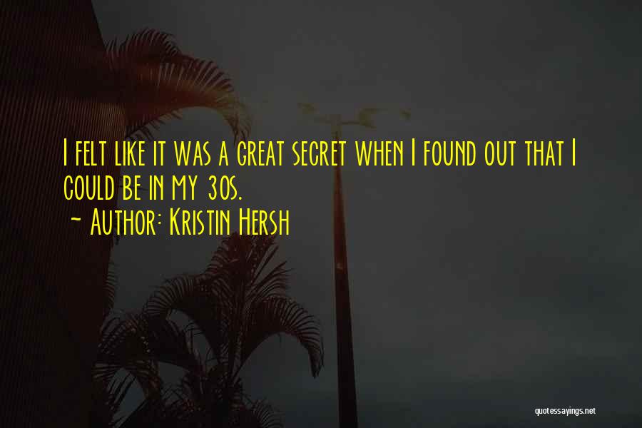 Kristin Hersh Quotes: I Felt Like It Was A Great Secret When I Found Out That I Could Be In My 30s.
