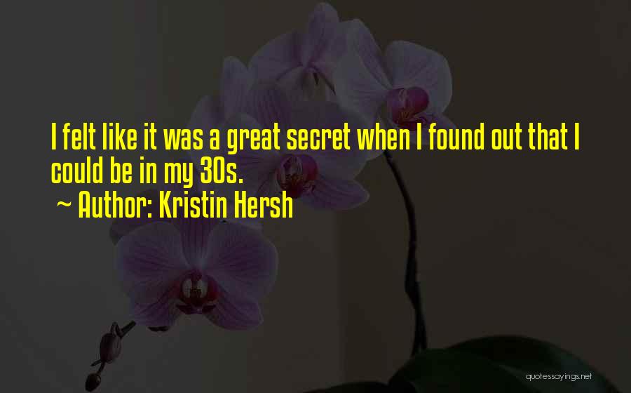 Kristin Hersh Quotes: I Felt Like It Was A Great Secret When I Found Out That I Could Be In My 30s.
