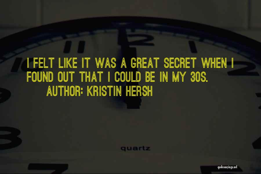 Kristin Hersh Quotes: I Felt Like It Was A Great Secret When I Found Out That I Could Be In My 30s.