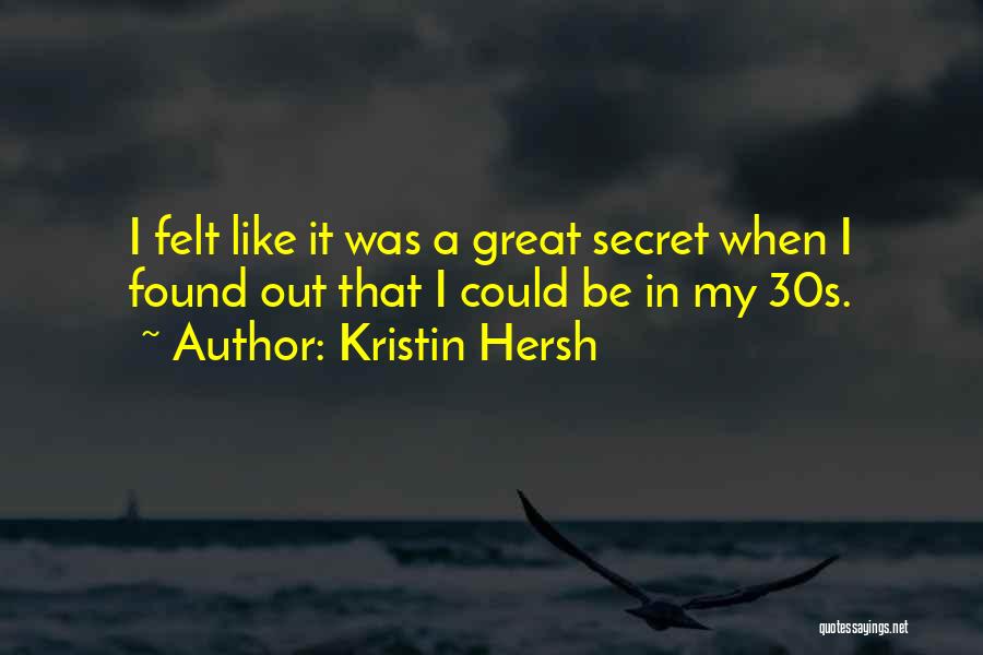 Kristin Hersh Quotes: I Felt Like It Was A Great Secret When I Found Out That I Could Be In My 30s.