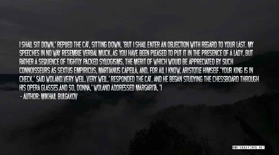 Mikhail Bulgakov Quotes: I Shall Sit Down,' Replied The Cat, Sitting Down, 'but I Shall Enter An Objection With Regard To Your Last.