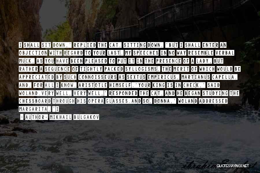 Mikhail Bulgakov Quotes: I Shall Sit Down,' Replied The Cat, Sitting Down, 'but I Shall Enter An Objection With Regard To Your Last.