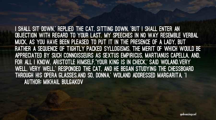 Mikhail Bulgakov Quotes: I Shall Sit Down,' Replied The Cat, Sitting Down, 'but I Shall Enter An Objection With Regard To Your Last.