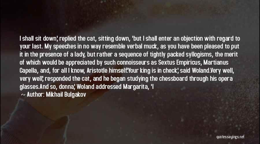 Mikhail Bulgakov Quotes: I Shall Sit Down,' Replied The Cat, Sitting Down, 'but I Shall Enter An Objection With Regard To Your Last.