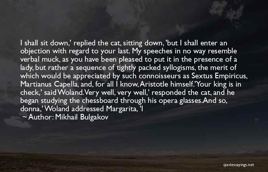 Mikhail Bulgakov Quotes: I Shall Sit Down,' Replied The Cat, Sitting Down, 'but I Shall Enter An Objection With Regard To Your Last.