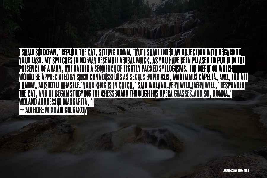 Mikhail Bulgakov Quotes: I Shall Sit Down,' Replied The Cat, Sitting Down, 'but I Shall Enter An Objection With Regard To Your Last.