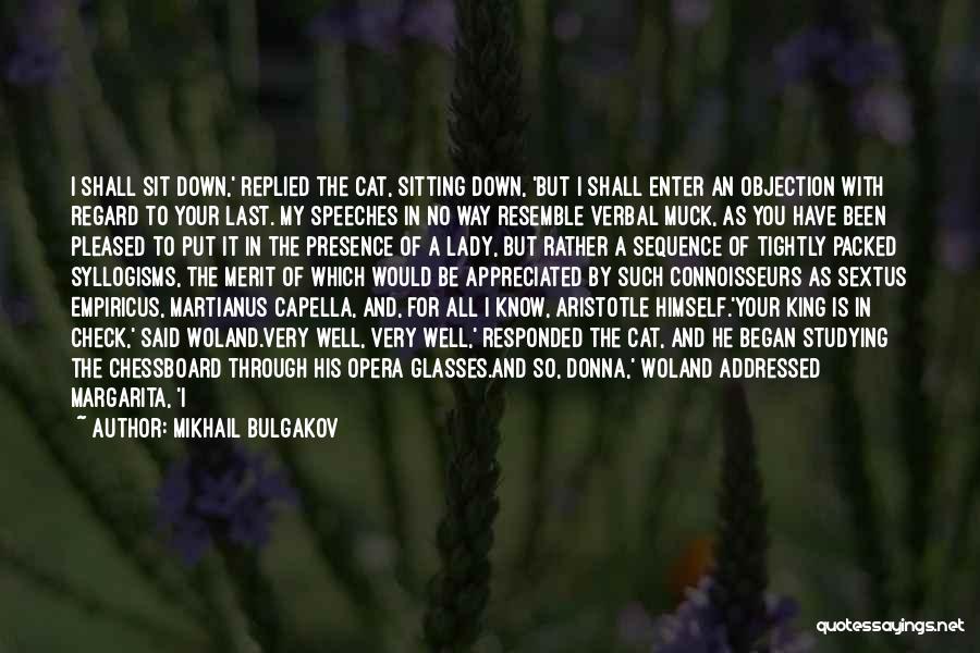 Mikhail Bulgakov Quotes: I Shall Sit Down,' Replied The Cat, Sitting Down, 'but I Shall Enter An Objection With Regard To Your Last.