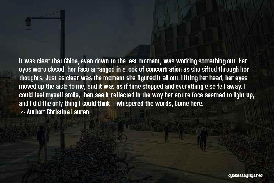 Christina Lauren Quotes: It Was Clear That Chloe, Even Down To The Last Moment, Was Working Something Out. Her Eyes Were Closed, Her