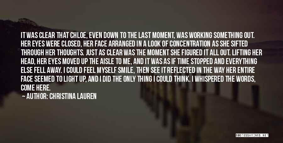 Christina Lauren Quotes: It Was Clear That Chloe, Even Down To The Last Moment, Was Working Something Out. Her Eyes Were Closed, Her