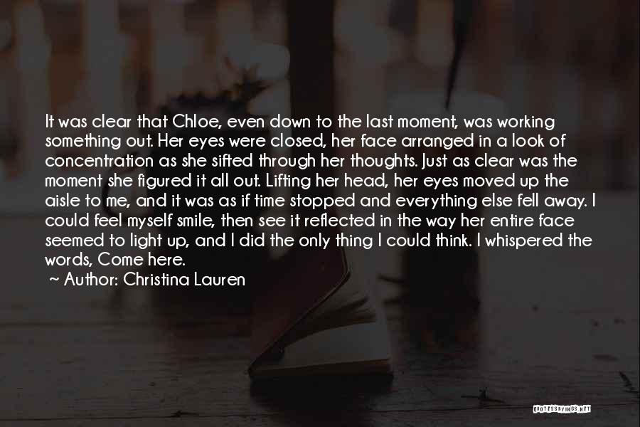 Christina Lauren Quotes: It Was Clear That Chloe, Even Down To The Last Moment, Was Working Something Out. Her Eyes Were Closed, Her
