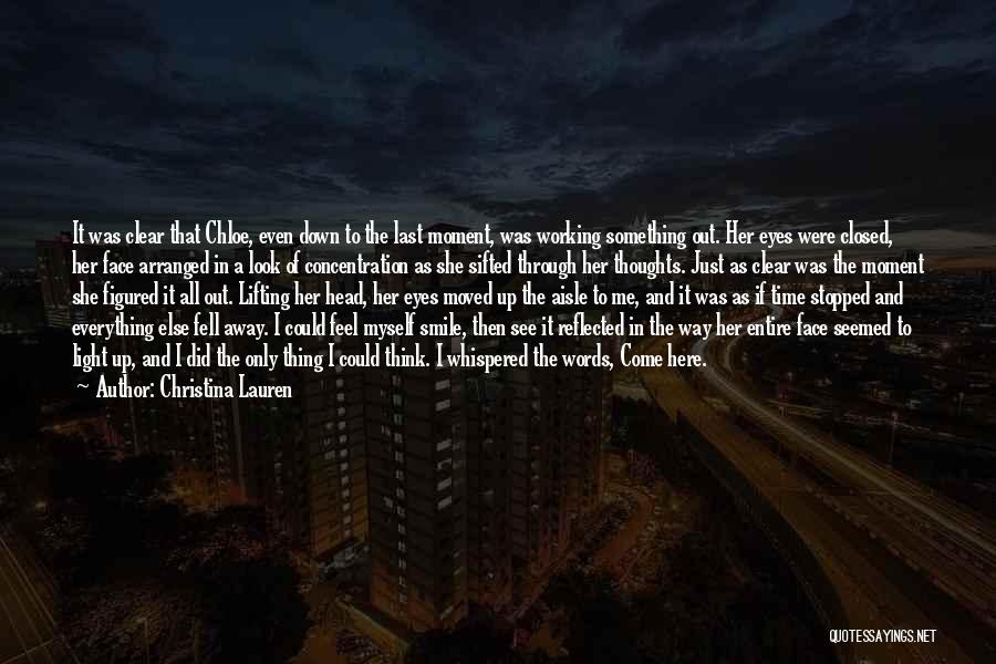 Christina Lauren Quotes: It Was Clear That Chloe, Even Down To The Last Moment, Was Working Something Out. Her Eyes Were Closed, Her